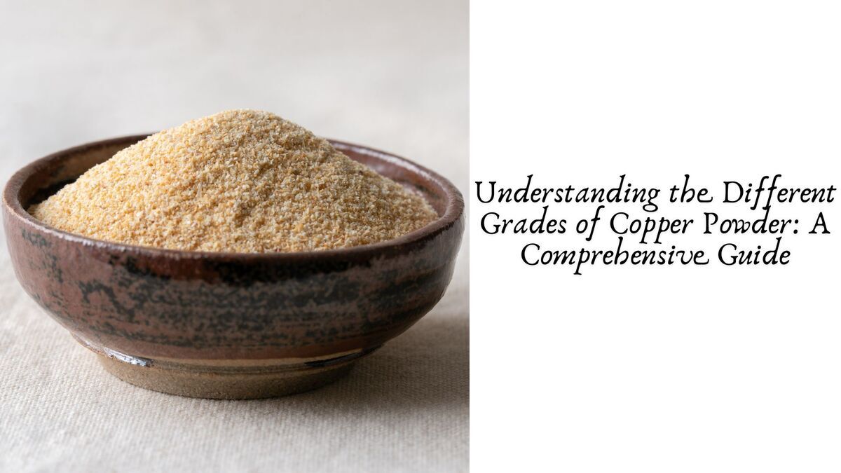 Understanding the Different Grades of Copper Powder
