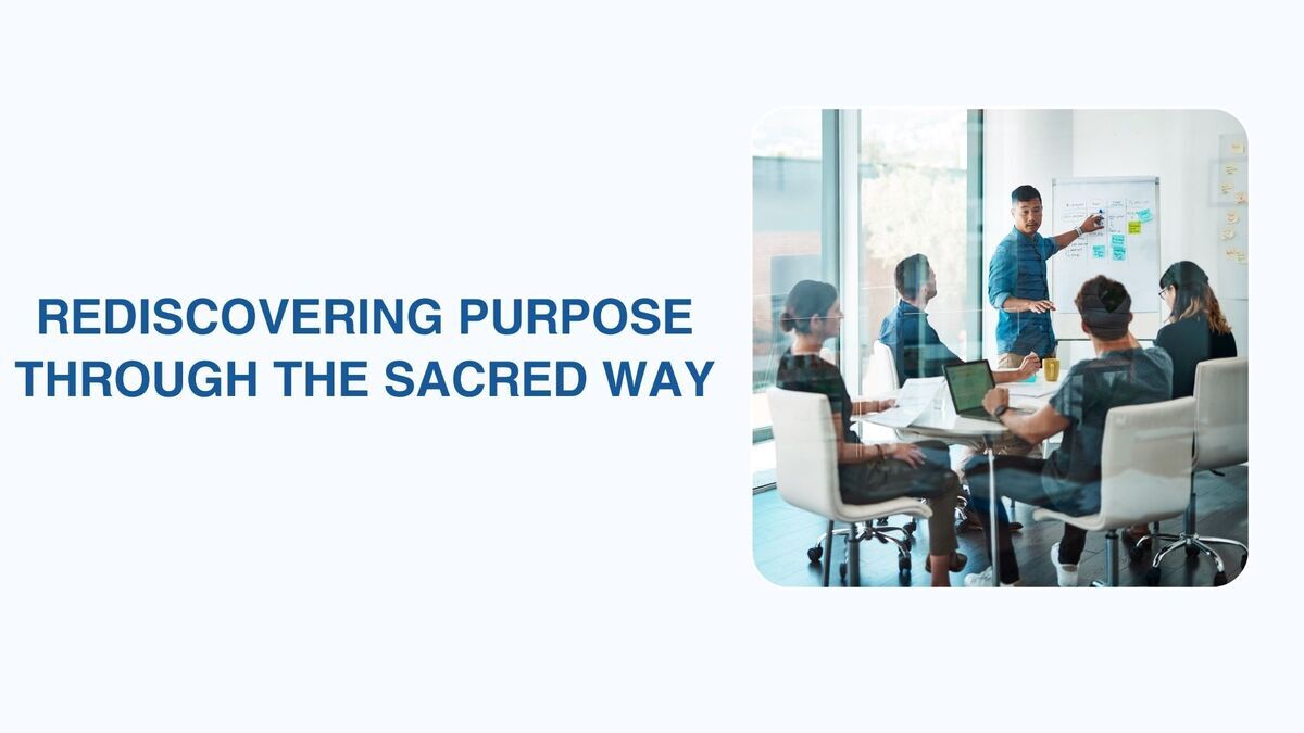 Rediscovering Purpose Through the Sacred Way