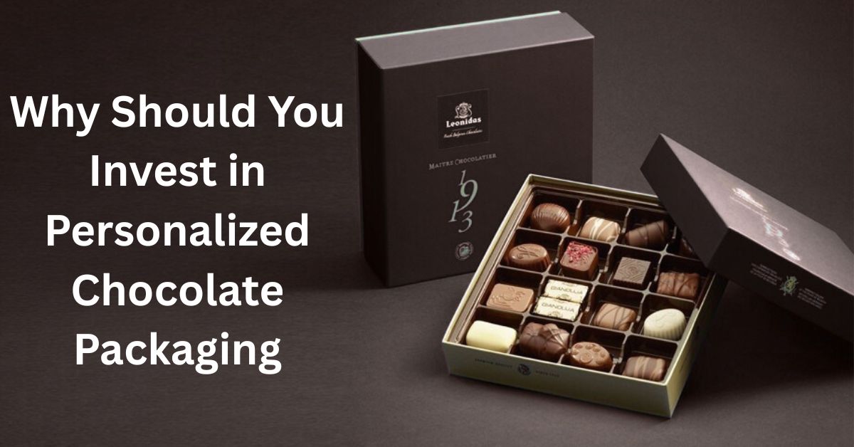 Why Should You Invest in Personalized Chocolate Packaging